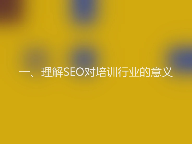一、理解SEO对培训行业的意义