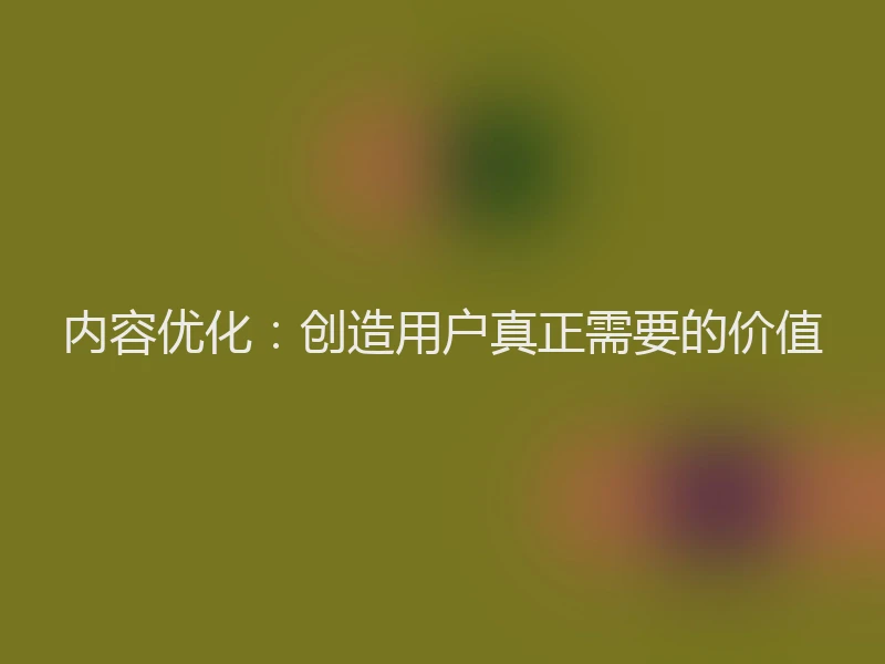 内容优化:创造用户真正需要的价值