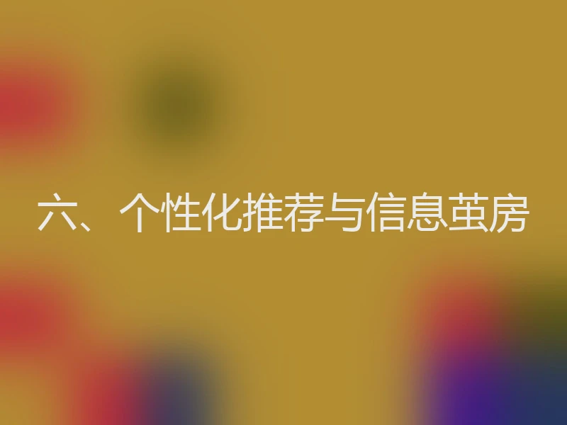 六、个性化推荐与信息茧房