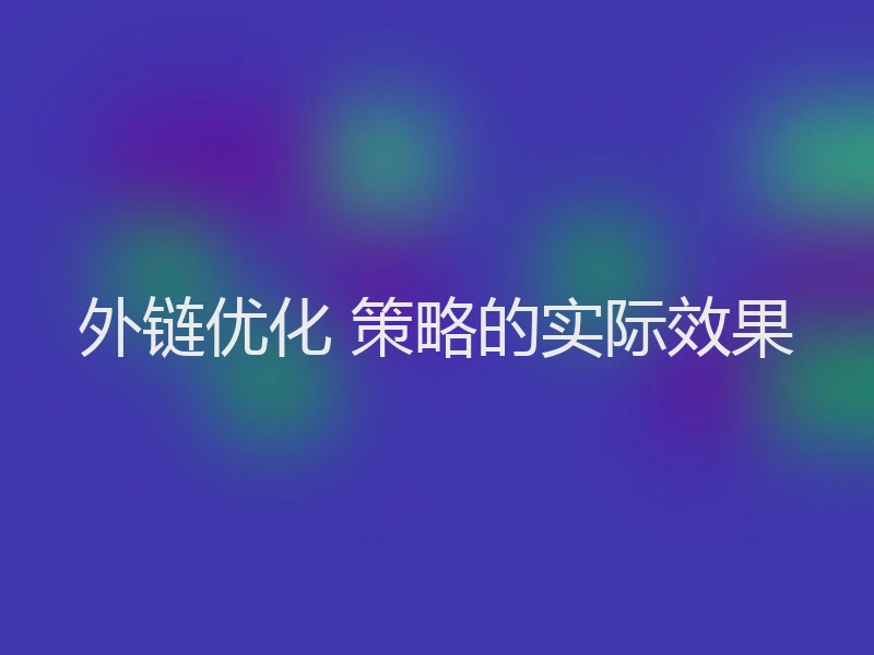 外链优化 策略的实际效果