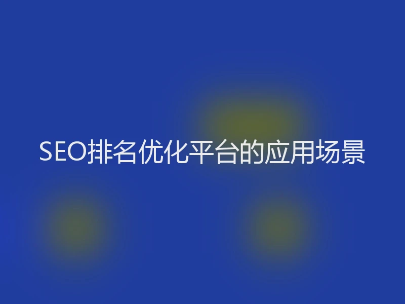 SEO排名优化平台的应用场景