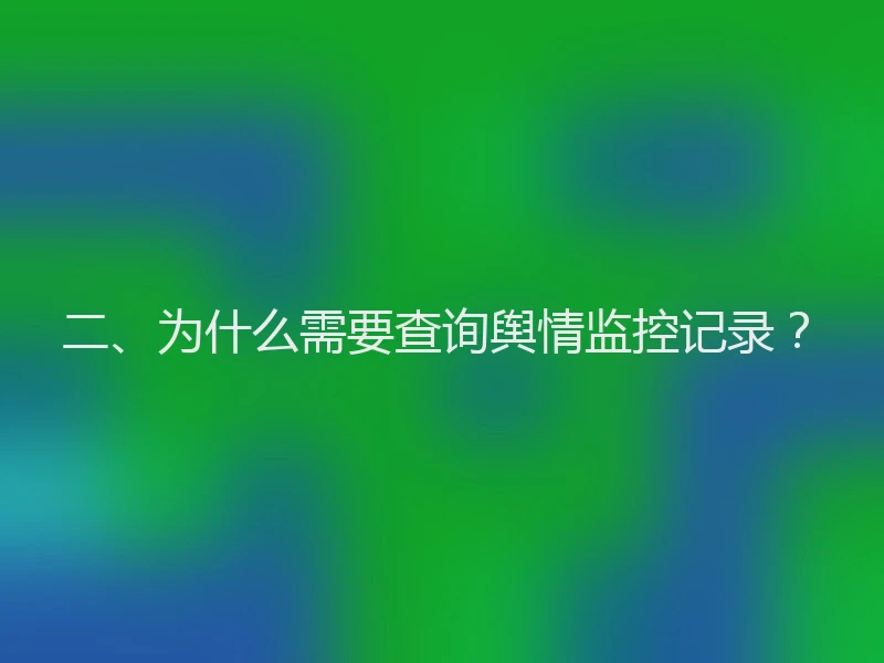 二、为什么需要查询舆情监控记录？
