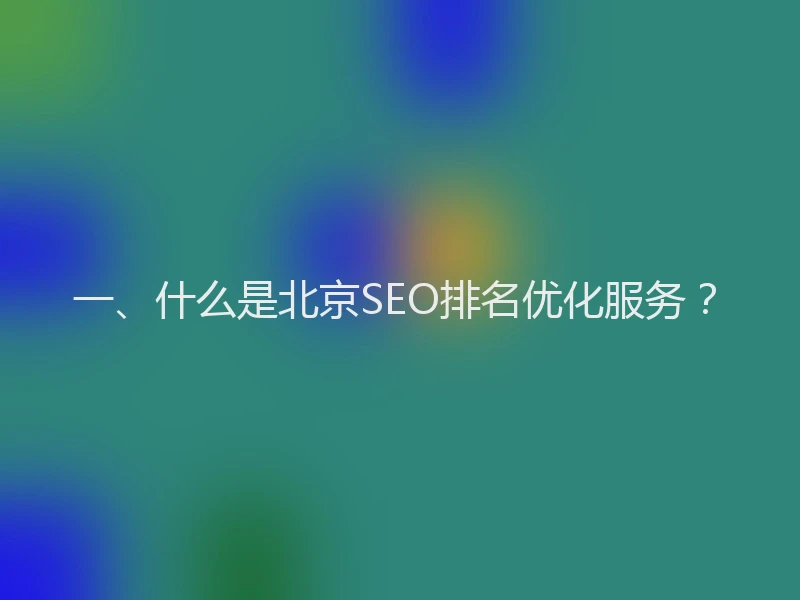 一、什么是北京SEO排名优化服务？