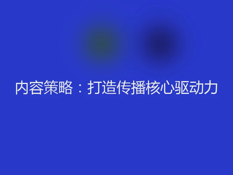内容策略：打造传播核心驱动力
