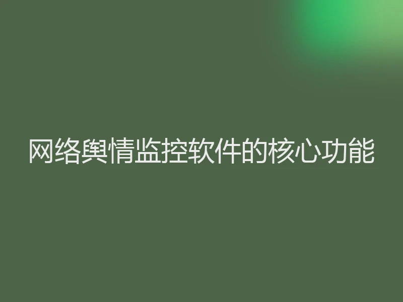 网络舆情监控软件的核心功能