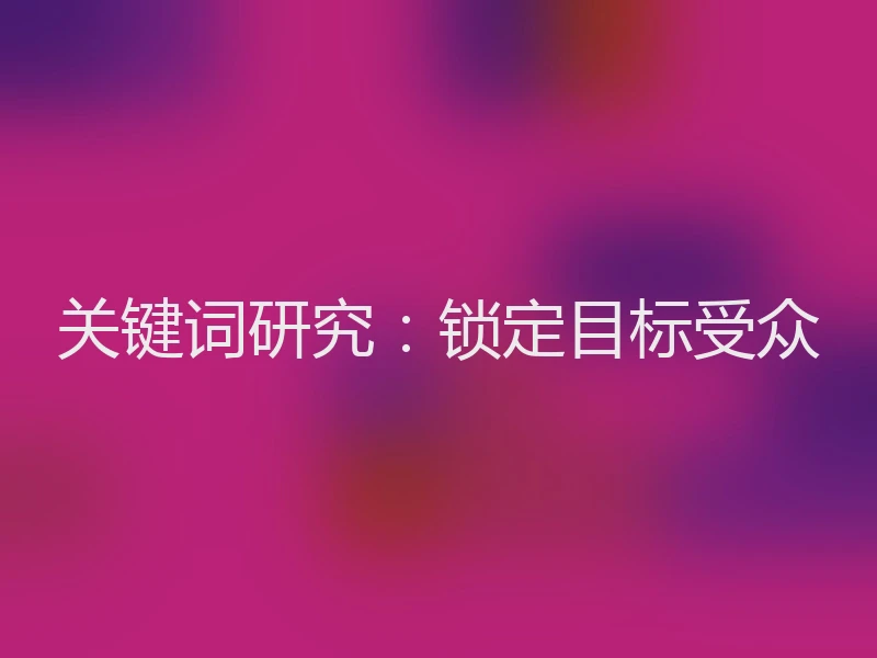 关键词研究：锁定目标受众