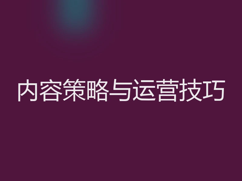 内容策略与运营技巧