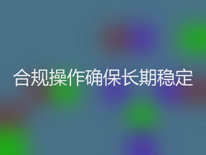 合规操作确保长期稳定