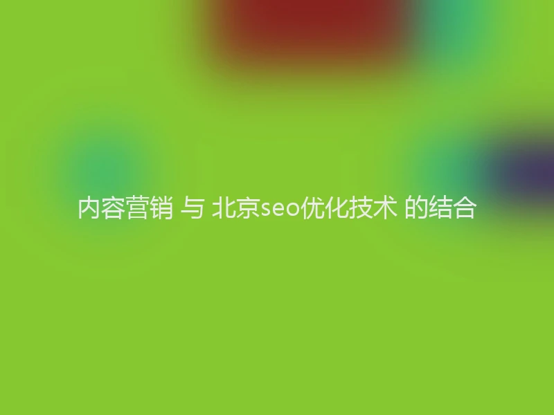 内容营销 与 北京seo优化技术 的结合