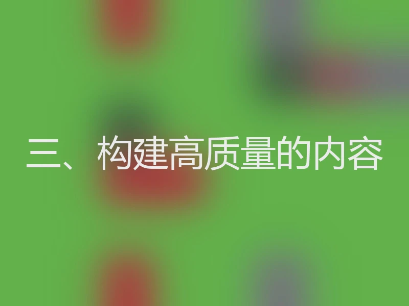 三、构建高质量的内容