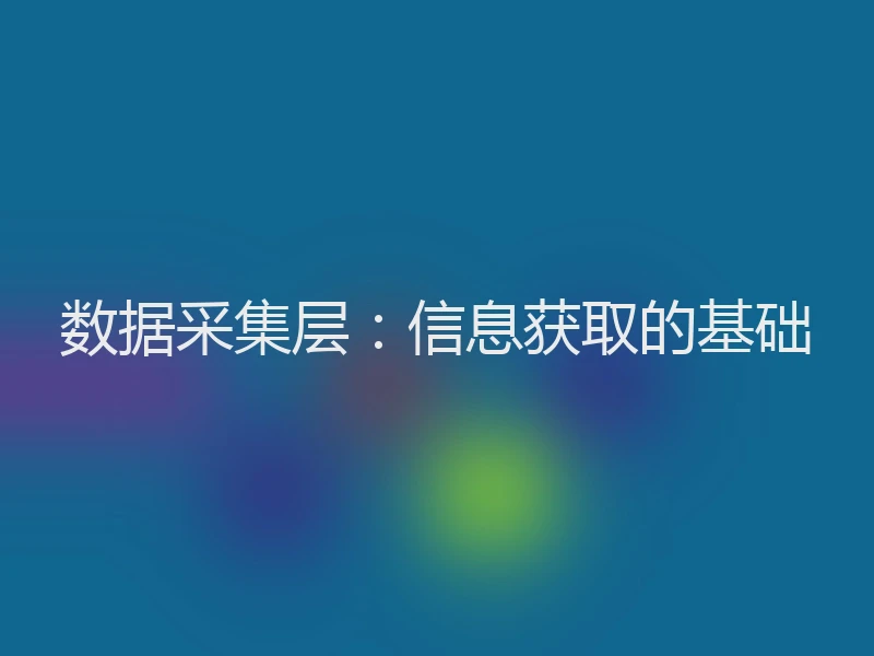 数据采集层：信息获取的基础