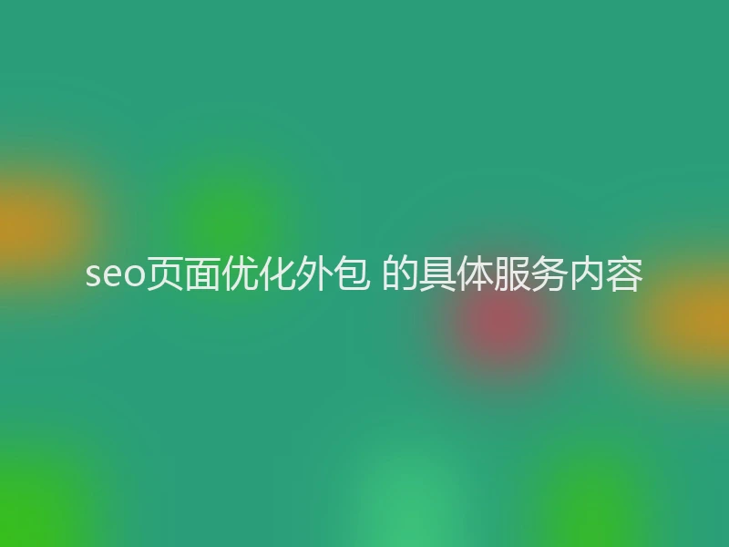 seo页面优化外包 的具体服务内容