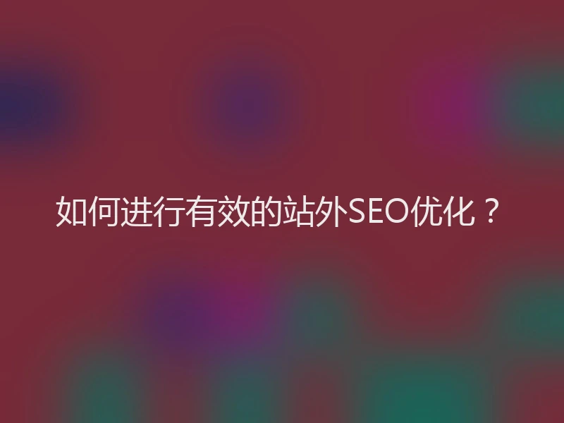 如何进行有效的站外SEO优化？