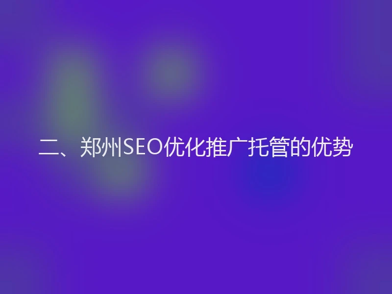 二、郑州SEO优化推广托管的优势