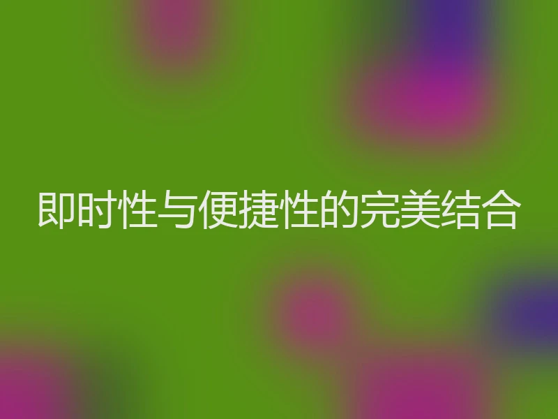 即时性与便捷性的完美结合