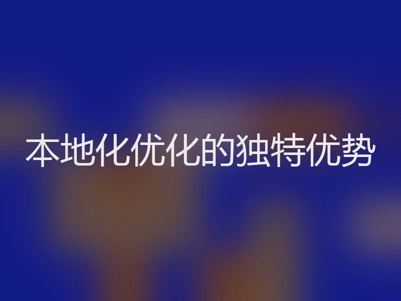 本地化优化的独特优势