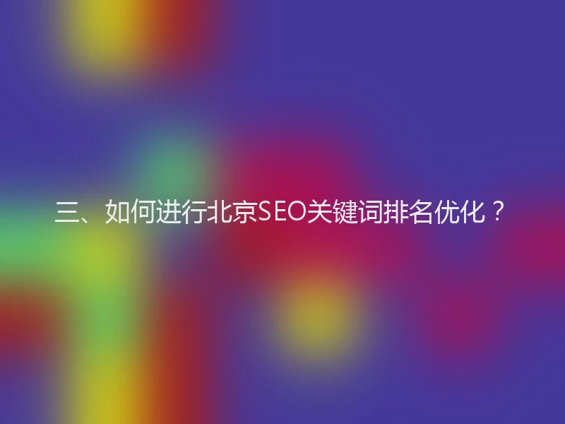 三、如何进行北京SEO关键词排名优化？