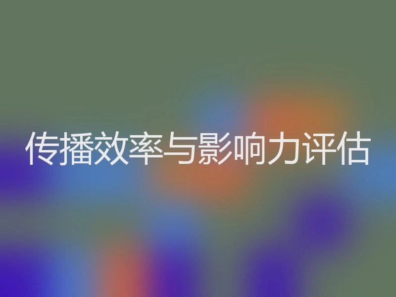 传播效率与影响力评估