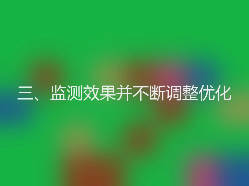 三、监测效果并不断调整优化