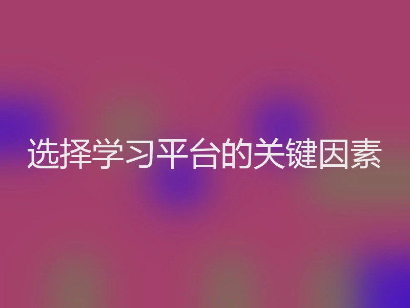 选择学习平台的关键因素