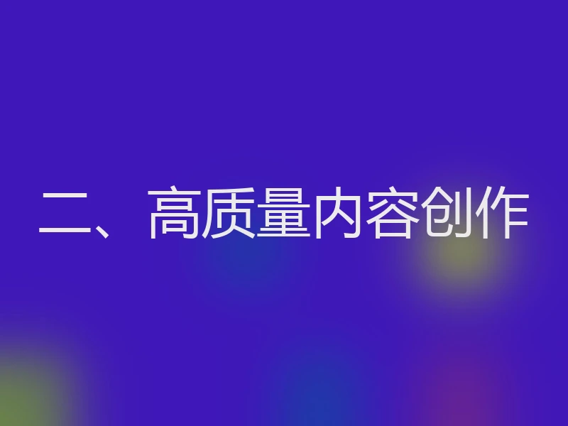 二、高质量内容创作