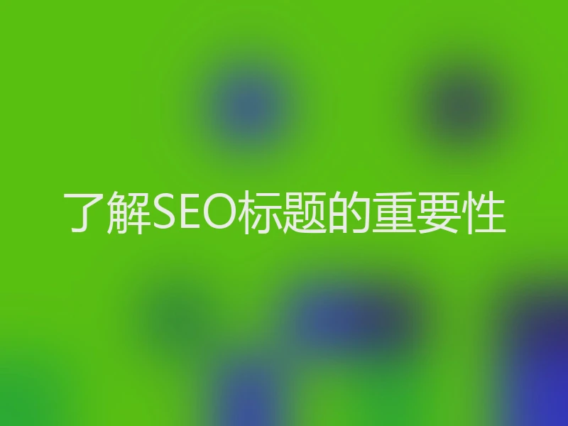 了解SEO标题的重要性
