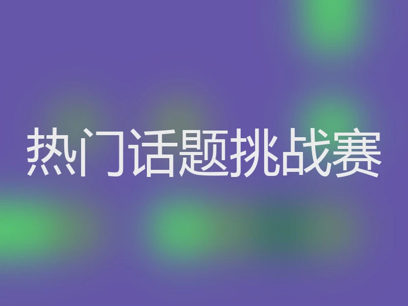 热门话题挑战赛