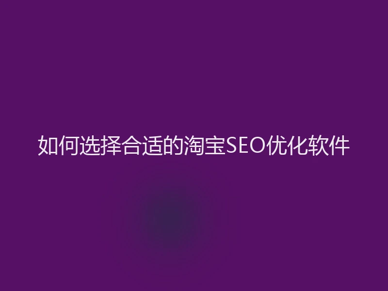 如何选择合适的淘宝SEO优化软件