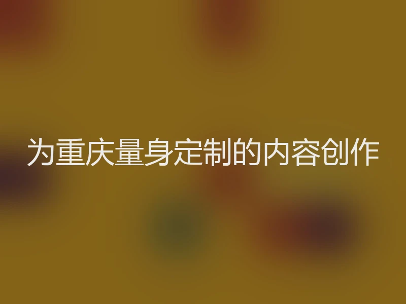 为重庆量身定制的内容创作
