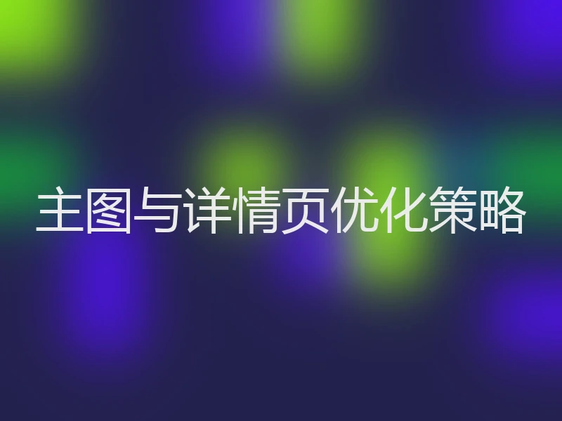 主图与详情页优化策略