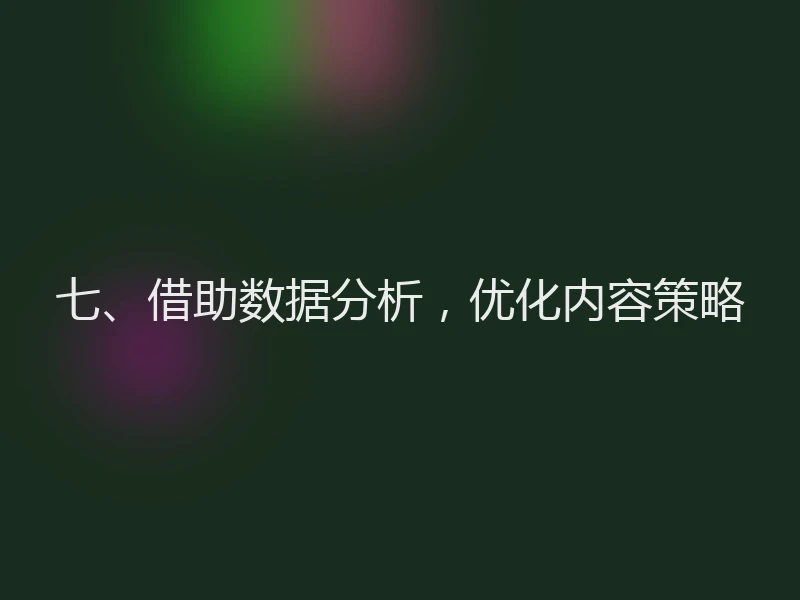 七、借助数据分析，优化内容策略