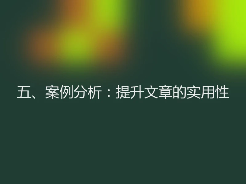 五、案例分析：提升文章的实用性