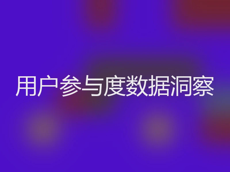 用户参与度数据洞察