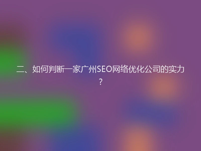 二、如何判断一家广州SEO网络优化公司的实力？