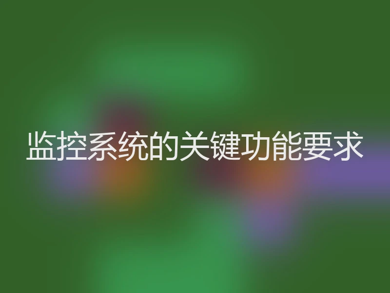 监控系统的关键功能要求