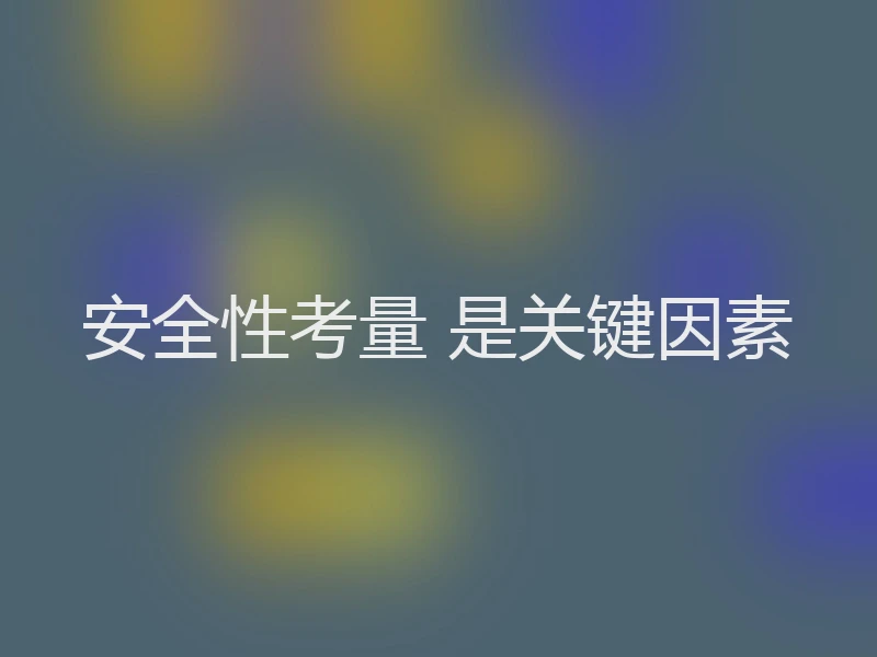 安全性考量 是关键因素