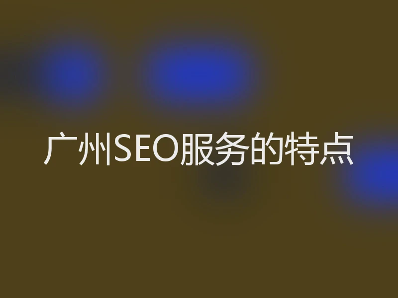 广州SEO服务的特点