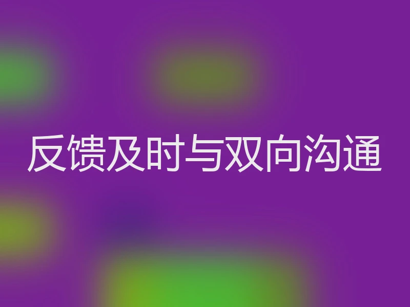 反馈及时与双向沟通