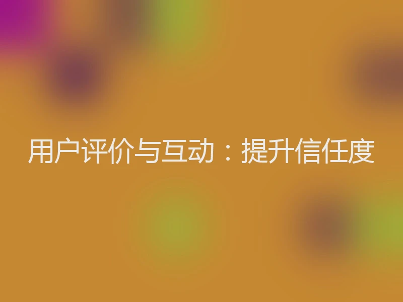 用户评价与互动：提升信任度