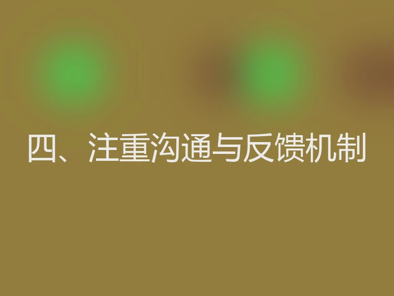 四、注重沟通与反馈机制