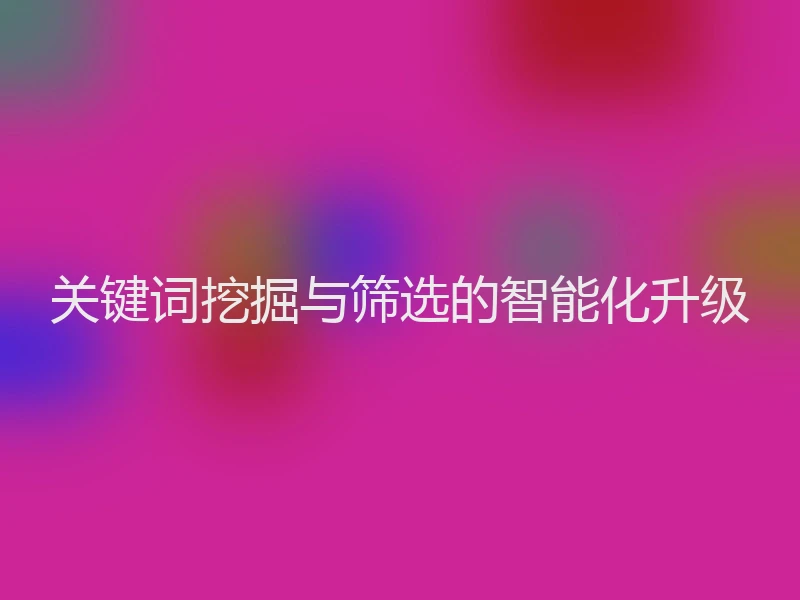 关键词挖掘与筛选的智能化升级