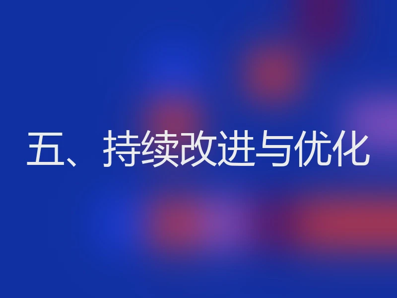 五、持续改进与优化