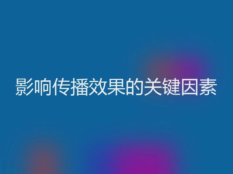 影响传播效果的关键因素