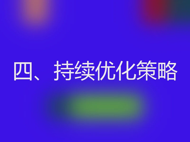 四、持续优化策略