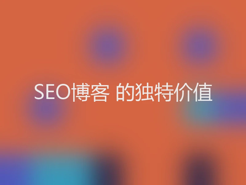 SEO博客 的独特价值