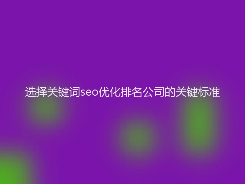 选择关键词seo优化排名公司的关键标准
