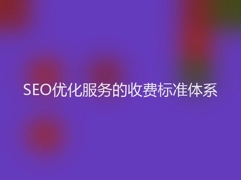 SEO优化服务的收费标准体系