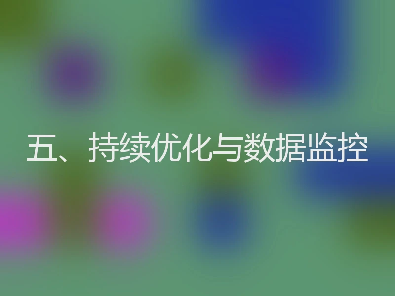 五、持续优化与数据监控