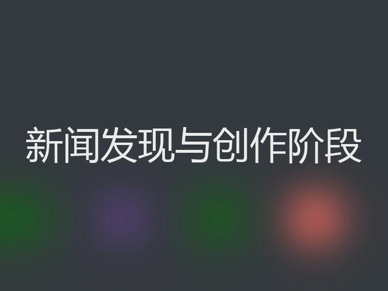 新闻发现与创作阶段