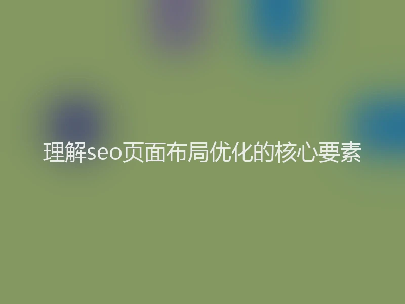 理解seo页面布局优化的核心要素